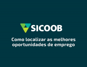 Banco Sicoob: Como localizar as melhores oportunidades de emprego